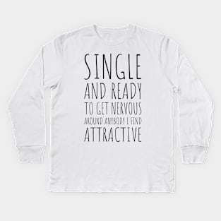 Single and Ready to Get Nervous Around Anybody I Find Attractive - 1 Kids Long Sleeve T-Shirt